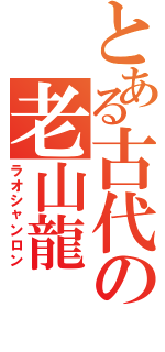 とある古代の老山龍（ラオシャンロン）