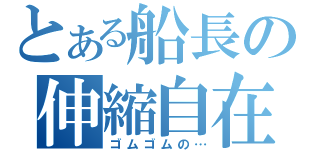 とある船長の伸縮自在（ゴムゴムの…）