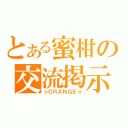 とある蜜柑の交流掲示板（☆ＯＲＡＮＧＥ☆）