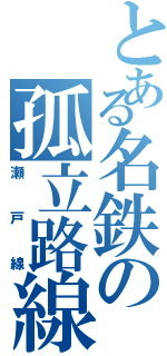 とある名鉄の孤立路線（瀬戸線）