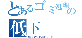 とあるゴミ処理能力の低下（ゴミショリノウリョクノテイカ）