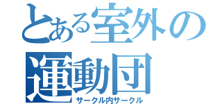 とある室外の運動団（サークル内サークル）