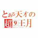 とある天才の超⑨王月（Ｇｅｎｔｌｅｍｅｎ）