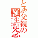 とある父親の誕生記念（バースデー）