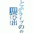 とあるライブのの思ひ出Ⅱ（メモリーログⅡ）