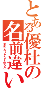 とある優杜の名前違い（まさとじゃなくゆうと）