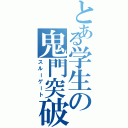 とある学生の鬼門突破（スルーゲート）