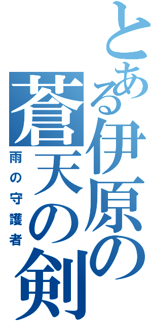 とある伊原の蒼天の剣Ⅱ（雨の守護者）