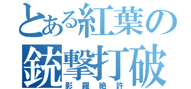 とある紅葉の銃撃打破（影羅絶許）