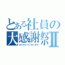 とある社員の大感謝祭Ⅱ（ありがとうございます）