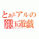 とあるアルの銀玉遊戯（ギャンブラー）