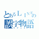 とあるＬＩＮＥの誤字物語（ラプュタ）