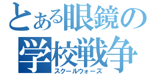 とある眼鏡の学校戦争（スクールウォーズ）