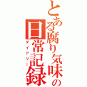 とある腐り気味の日常記録（ダイアリー）