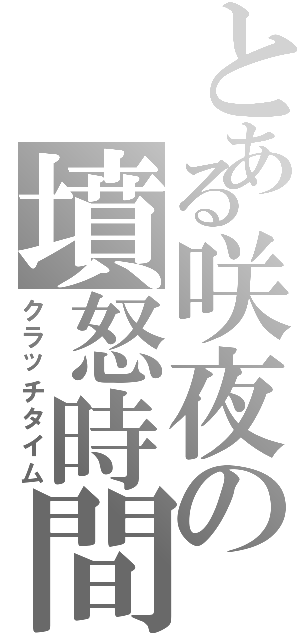 とある咲夜の墳怒時間（クラッチタイム）