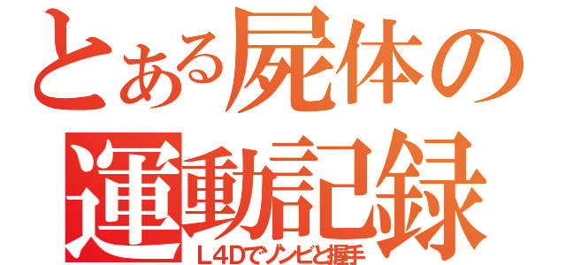 とある屍体の運動記録（Ｌ４Ｄでゾンビと握手）