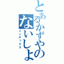 とあるかずやのないしょ（インデックス）