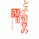 とある槍尊の溟劣Ⅱ（インデックス）