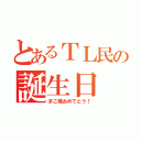 とあるＴＬ民の誕生日（まこ様おめでとう！）