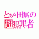 とある田無の超犯罪者（アサクラレータ）