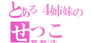 とある４姉妹のせつこ（菅野 美紗（３号））