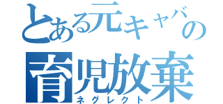 とある元キャバ嬢の育児放棄（ネグレクト）