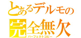 とあるデルモの完全無欠の模倣（パーフェクトコピー）