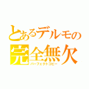 とあるデルモの完全無欠の模倣（パーフェクトコピー）