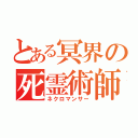 とある冥界の死霊術師（ネクロマンサー）