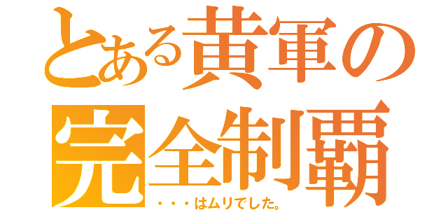 とある黄軍の完全制覇（・・・はムリでした。）