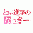 とある進撃のなっきーの（コラボゲーム満載）