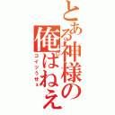 とある神様の俺ぱねぇ（コイツうぜぇ）