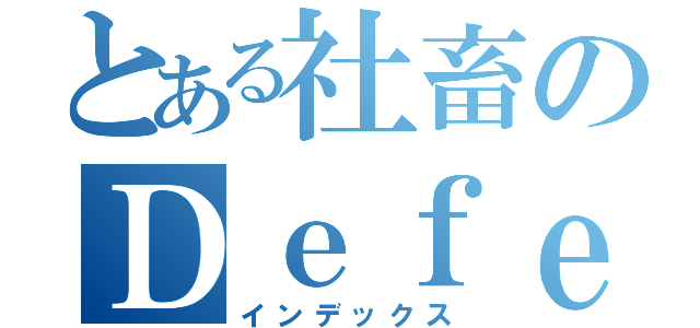 とある社畜のＤｅｆｅｋｔｅｓ（インデックス）