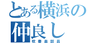 とある横浜の仲良し（吹奏楽部員）