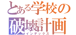 とある学校の破壊計画（インデックス）