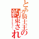 とある騎士王の約束された勝利の剣（エクスカリバー）