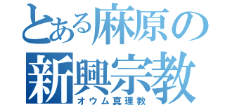 とある麻原の新興宗教（オウム真理教）