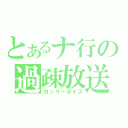 とあるナ行の過疎放送（ロンリーボイス）