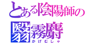 とある陰陽師の翳霧麝（かげむしゃ）