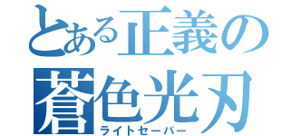 とある正義の蒼色光刃（ライトセーバー）