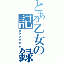 とある乙女の記　　録（オトメキロク）