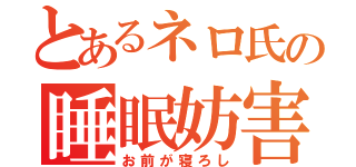 とあるネロ氏の睡眠妨害（お前が寝ろし）