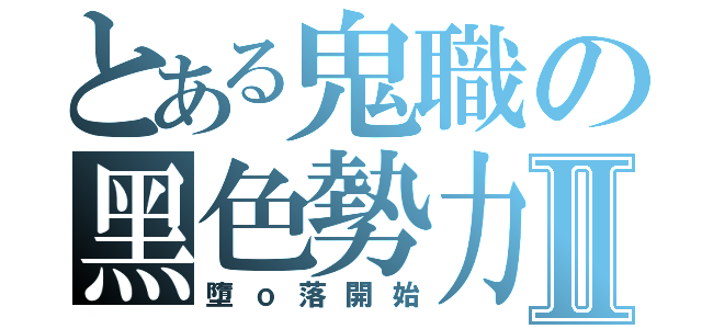 とある鬼職の黑色勢力Ⅱ（墮ｏ落開始）