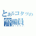 とあるコタツの警備員（ガードマン）