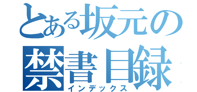 とある坂元の禁書目録（インデックス）