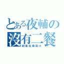 とある夜輔の沒有二餐（到底在衝殺小）