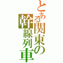 とある関東の幹線列車（）