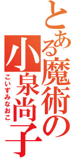 とある魔術の小泉尚子（こいずみなおこ）