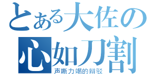 とある大佐の心如刀割（声嘶力竭的辩驳）