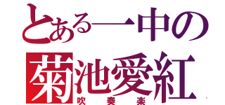 とある一中の菊池愛紅（吹奏楽）